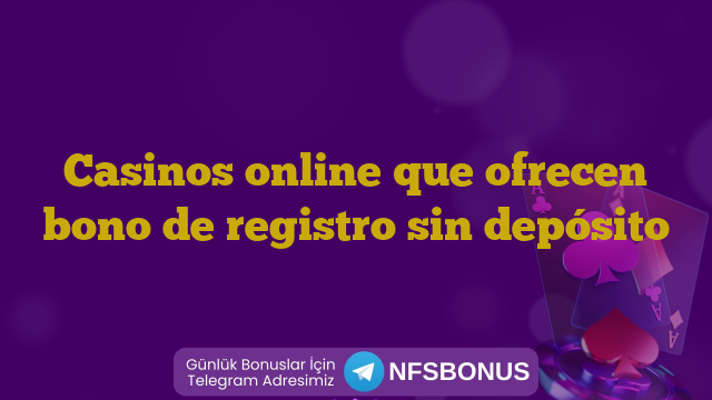 Casinos online que ofrecen bono de registro sin depósito