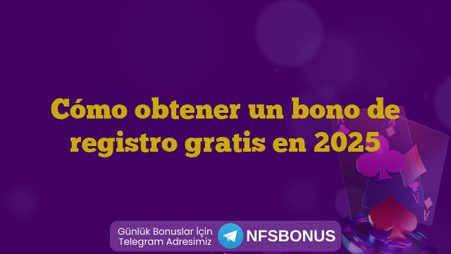 Cómo obtener un bono de registro gratis en 2025