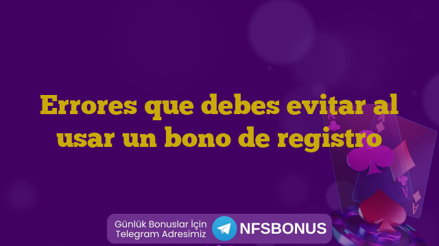 Errores que debes evitar al usar un bono de registro
